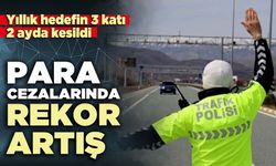 Para cezalarında rekor artış: Yıllık hedefin 3 katı 2 ayda kesildi