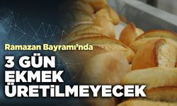 Ramazan Bayramı’nda 3 gün ekmek üretilmeyecek