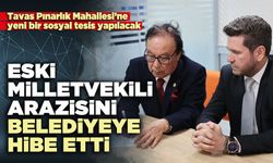 Eski Milletvekili arazisini belediyeye hibe etti