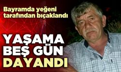 Bayramda yeğeni tarafından bıçaklanan dayı yaşama beş gün dayandı