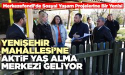 Yenişehir Mahallesi’ne Aktif Yaş Alma Merkezi Geliyor