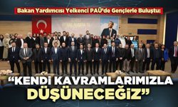 Bakan Yardımcısı Yelkenci: “Kendi kavramlarımızla düşüneceğiz”