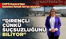 CHP’li Karaca’dan Gazeteci İsmail Arı’ya ziyaret: "Dirençli çünkü suçsuzluğunu biliyor"
