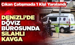 Denizli’de Döviz Bürosunda Silahlı Kavga