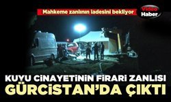 Kuyu c*nayetinin firari zanlısı Gürcistan’da çıktı