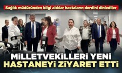 Milletvekilleri yeni hastaneyi ziyaret etti