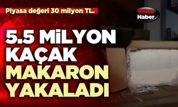 5.5 Milyon kaçak makaron yakaladı