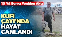 10 Yıl Sonra Yeniden Aktı Kufi Çayı’nda Hayat Canlandı