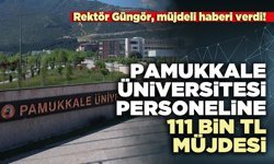 Pamukkale Üniversitesi personeline 111 bin TL müjdesi