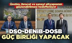 DSO-DENİB-DOSB üretim ve ihracatta güç birliği yapacak