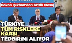 Bakan Işıkhan’dan Kritik Mesaj “Türkiye Tüm Risklere Karşı Tedbirini Alıyor”