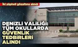 Denizli Valiliği: Tüm okullarda güvenlik tedbirleri alındı