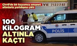 100 kilogram altınla kaçtı