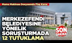 Merkezefendi Belediyesine yönelik soruşturmada 12 tutuklama
