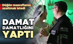 Damat damatlığını yaptı; Düğün masraflarını azaltmak istedi