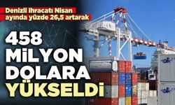 Denizli ihracatı Nisan ayında yüzde 26,5 artarak 458 milyon dolara yükseldi