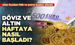 Döviz ve altın haftaya nasıl başladı?