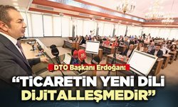 DTO Başkanı Erdoğan: “Ticaretin yeni dili dijitalleşmedir”