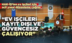 HAK-İŞ: “ev işçileri kayıt dışı ve güvencesiz çalışıyor”