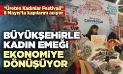 Büyükşehirle kadın emeği ekonomiye dönüşüyor