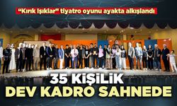 35 Kişilik geniş kadro sahnede