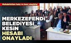 Merkezefendi Belediyesi kesin hesabı onayladı