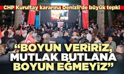 CHP Kurultay kararına Denizli’de büyük tepki: “Boyun veririz, mutlak butlana boyun eğmeyiz”