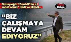Subaşıoğlu: “Biz çalışmaya devam ediyoruz”