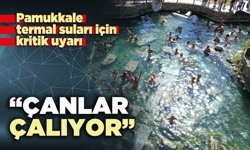 Pamukkale termal suları için kritik uyarı: “Çanlar çalıyor”