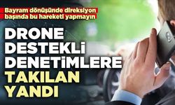 Drone destekli denetimlere takılan yandı