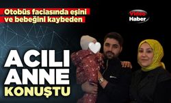 Otobüs faciasında eşini ve bebeğini kaybeden acılı anne konuştu