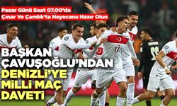 Başkan Çavuşoğlu’ndan Denizli’ye Milli Maç Daveti