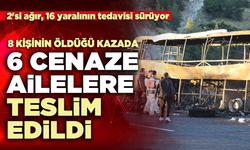 8 kişinin öldüğü kazada 6 cenaze aileler teslim edildi