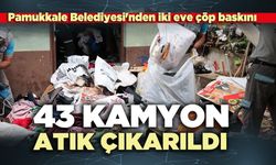 Pamukkale Belediyesi'nden iki eve çöp baskını: 43 kamyon atık çıkarıldı