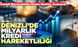 Denizli’de Milyarlık Kredi Hareketliliği