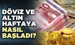 Döviz ve altın haftaya nasıl başladı?