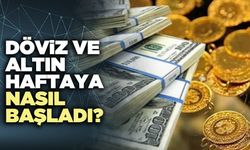 Döviz ve altın haftaya nasıl başladı?