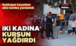 İki kadına kurşun yağdırdı