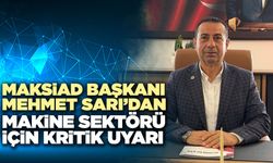 MAKSİAD Başkanı Mehmet Sarı’dan Makine Sektörü İçin Kritik Uyarı