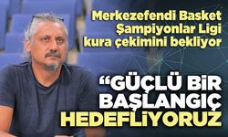 Veli Deveciler : “Güçlü bir başlangıç hedefliyoruz”