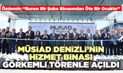 MÜSİAD Denizli’nin Yeni Hizmet Binası Görkemli Törenle Açıldı