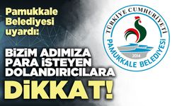 Pamukkale Belediyesi uyardı: Bizim adımıza para isteyen dolandırıcılara dikkat!