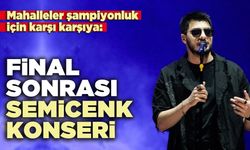 Mahalleler şampiyonluk için karşı karşıya: Final sonrası Semicenk konseri