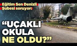Eğitim Sen Denizli Şubesi soruyor: “Uçaklı okula ne oldu?”