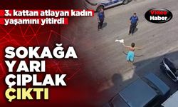 Sokağa yarı çıplak çıkan kadın 3. kattan atladı
