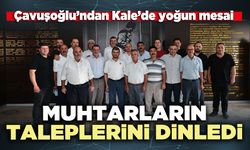 Çavuşoğlu Kale’de muhtarların taleplerini dinledi