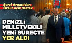 Denizli milletvekili yeni süreçte yer aldı