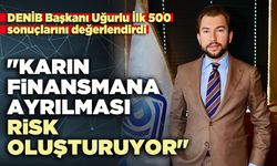DENİB Başkanı Uğurlu: "Karın finansmana ayrılması risk oluşturuyor"