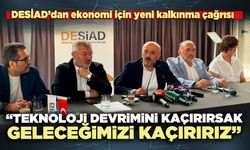 DESİAD: “Teknoloji devrimini kaçırırsak geleceğimizi kaçırırız”
