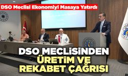 DSO Meclisinden Üretim Ve Rekabet Çağrısı